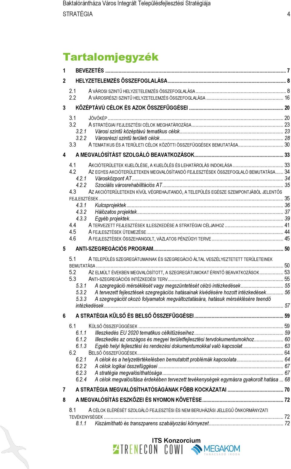 .. 28 3.3 A TEMATIKUS ÉS A TERÜLETI CÉLOK KÖZÖTTI ÖSSZEFÜGGÉSEK BEMUTATÁSA... 30 4 A MEGVALÓSÍTÁST SZOLGÁLÓ BEAVATKOZÁSOK... 33 4.1 AKCIÓTERÜLETEK KIJELÖLÉSE, A KIJELÖLÉS ÉS LEHATÁROLÁS INDOKLÁSA.