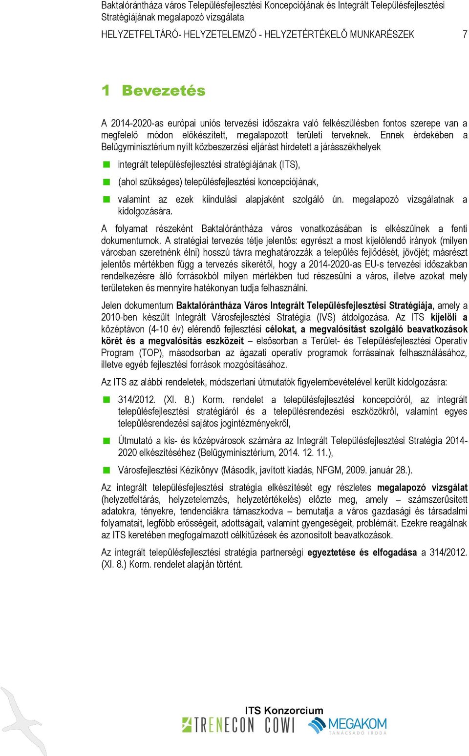 Ennek érdekében a Belügyminisztérium nyílt közbeszerzési eljárást hirdetett a járásszékhelyek integrált településfejlesztési stratégiájának (ITS), (ahol szükséges) településfejlesztési