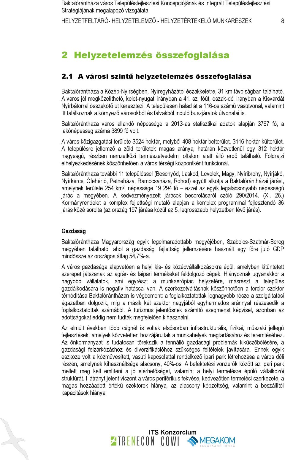 A város jól megközelíthető, kelet-nyugati irányban a 41. sz. főút, észak-dél irányban a Kisvárdát Nyírbátorral összekötő út keresztezi.