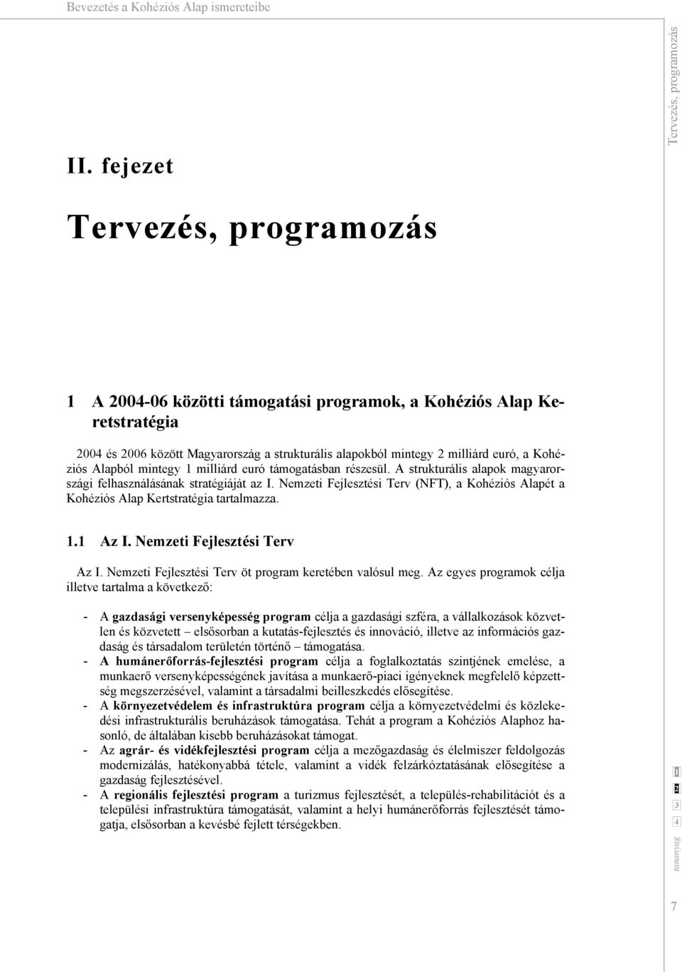 Nemzeti Fejlesztési Terv (NFT), a Kohéziós Alapét a Kohéziós Alap Kertstratégia tartalmazza.. Az I. Nemzeti Fejlesztési Terv Az I. Nemzeti Fejlesztési Terv öt program keretében valósul meg.