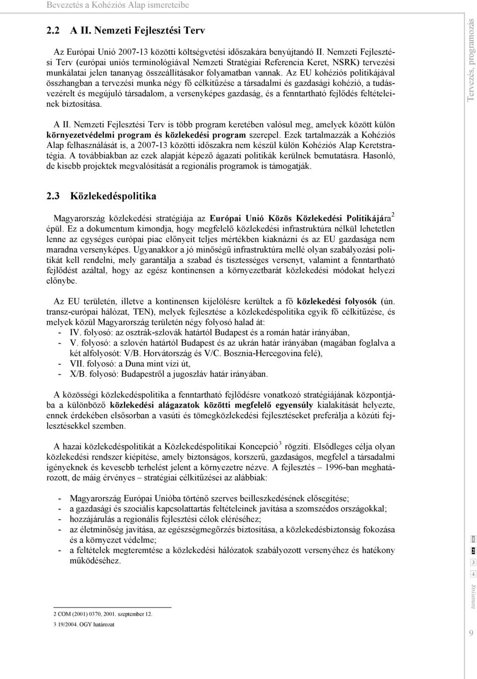 Az EU kohéziós politikájával összhangban a tervezési munka négy fő célkitűzése a társadalmi és gazdasági kohézió, a tudásvezérelt és megújuló társadalom, a versenyképes gazdaság, és a fenntartható