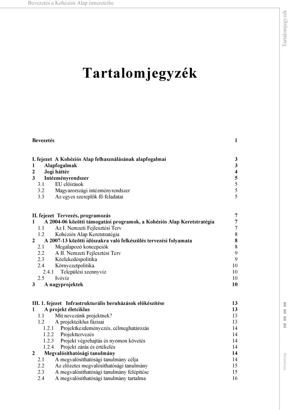 Kohéziós Alap Keretstratégia 8 A 007- közötti időszakra való felkészülés tervezési folyamata 8. Megalapozó koncepciók 8. A II. Nemzeti Fejlesztési Terv 9. Közlekedéspolitika 9. Környezetpolitika 0.