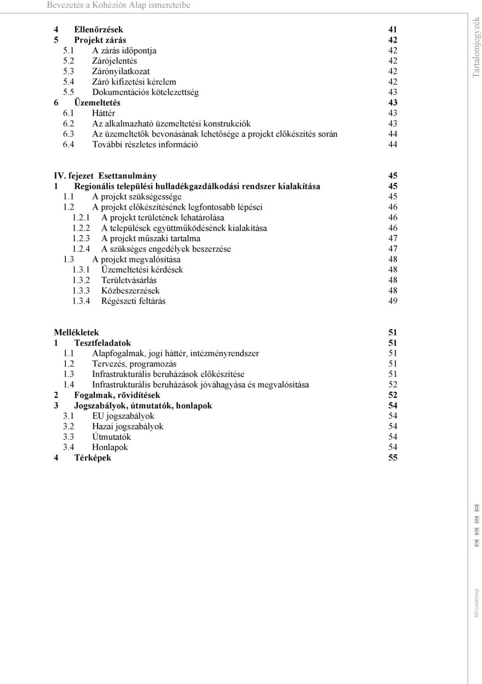 fejezet Esettanulmány 5 Regionális települési hulladékgazdálkodási rendszer kialakítása 5. A projekt szükségessége 5. A projekt előkészítésének legfontosabb lépései 6.