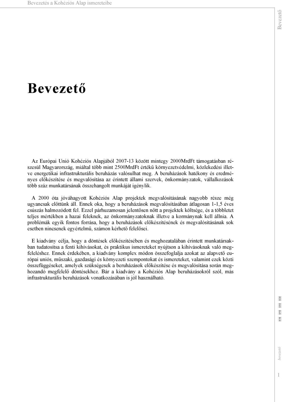 A beruházások hatékony és eredményes előkészítése és megvalósítása az érintett állami szervek, önkormányzatok, vállalkozások több száz munkatársának összehangolt munkáját igénylik.