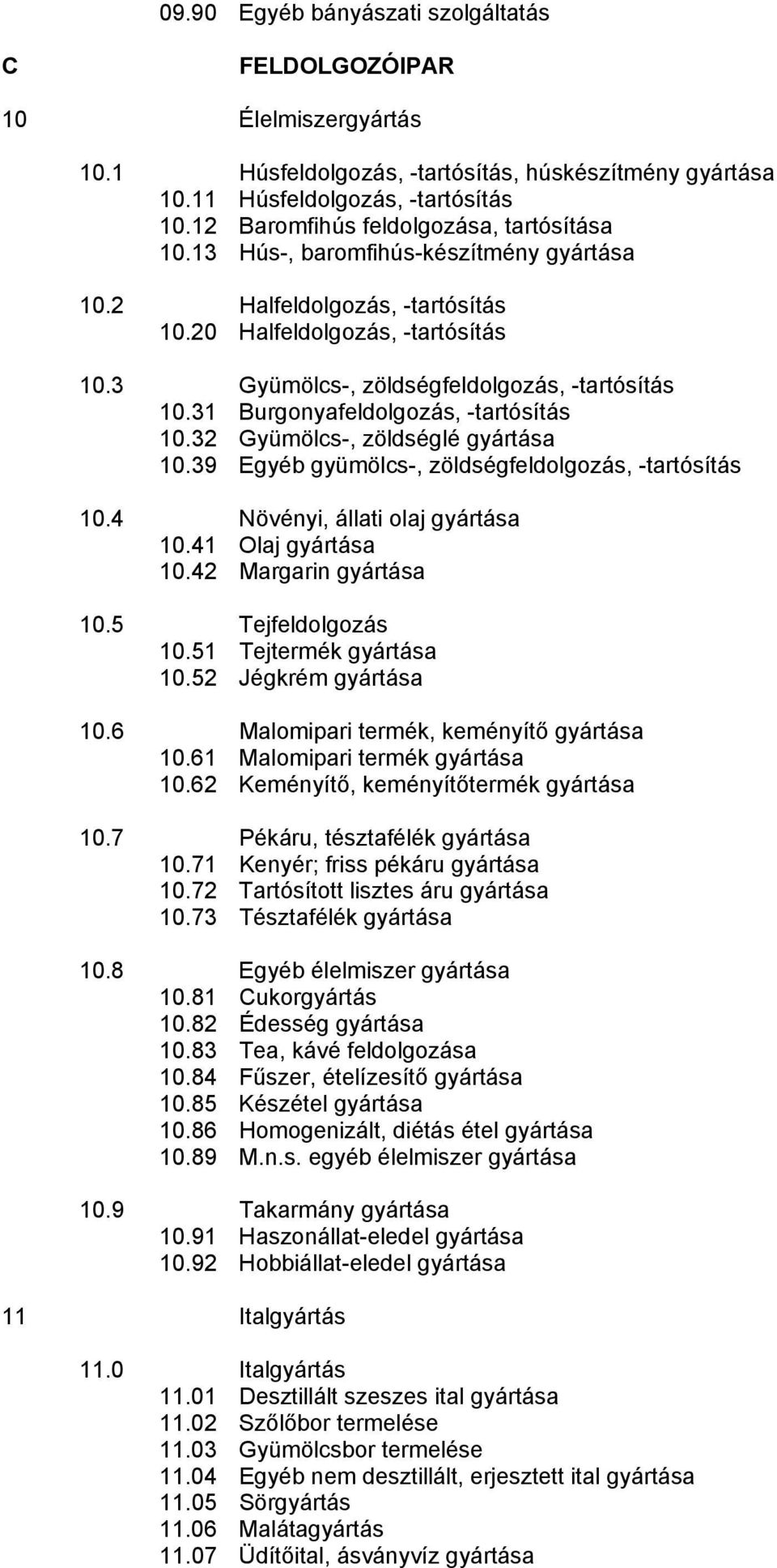 3 Gyümölcs-, zöldségfeldolgozás, -tartósítás 10.31 Burgonyafeldolgozás, -tartósítás 10.32 Gyümölcs-, zöldséglé gyártása 10.39 Egyéb gyümölcs-, zöldségfeldolgozás, -tartósítás 10.