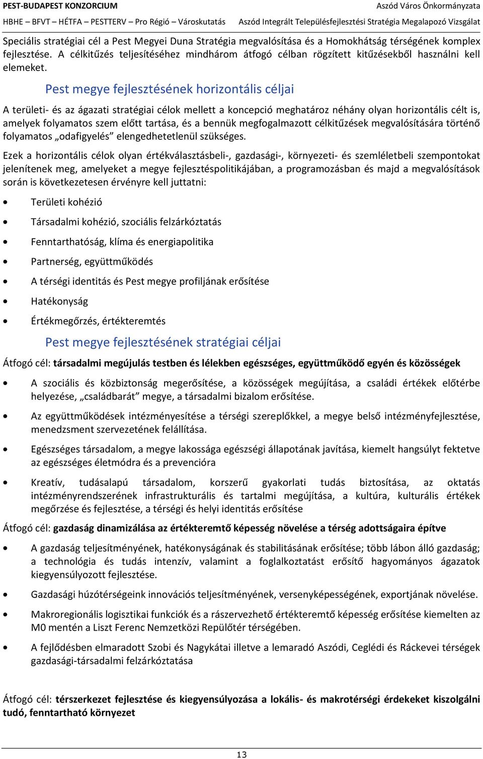 Pest megye fejlesztésének horizontális céljai A területi- és az ágazati stratégiai célok mellett a koncepció meghatároz néhány olyan horizontális célt is, amelyek folyamatos szem előtt tartása, és a