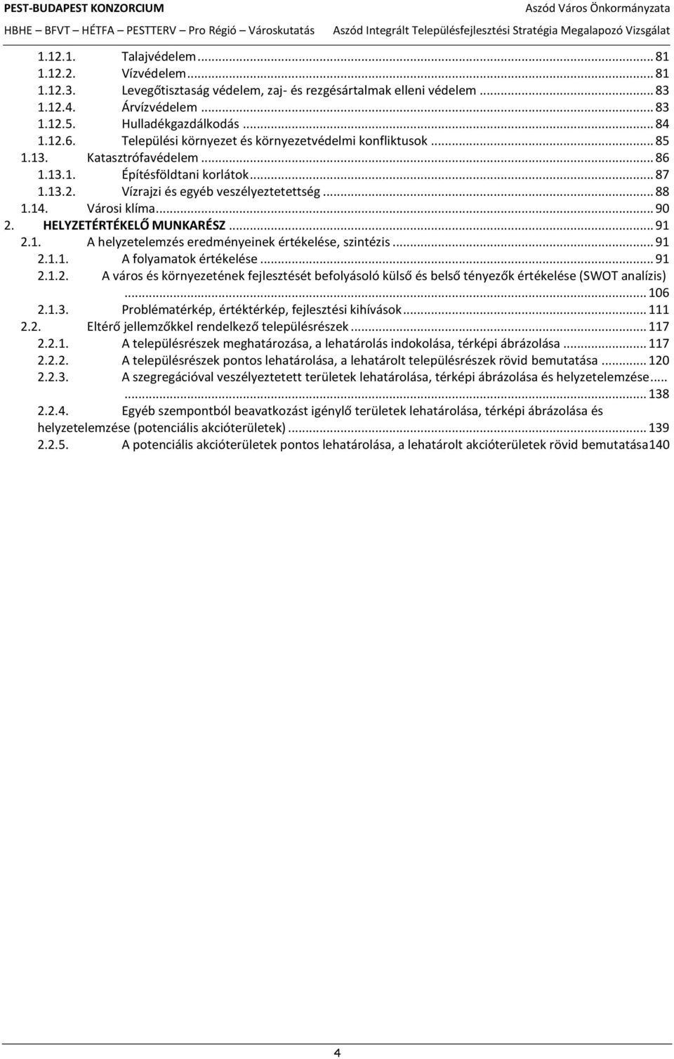 .. 90 2. HELYZETÉRTÉKELŐ MUNKARÉSZ... 91 2.1. A helyzetelemzés eredményeinek értékelése, szintézis... 91 2.1.1. A folyamatok értékelése... 91 2.1.2. A város és környezetének fejlesztését befolyásoló külső és belső tényezők értékelése (SWOT analízis).