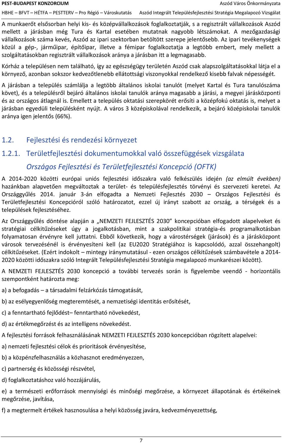 Az ipari tevékenységek közül a gép-, járműipar, építőipar, illetve a fémipar foglalkoztatja a legtöbb embert, mely mellett a szolgáltatásokban regisztrált vállalkozások aránya a járásban itt a