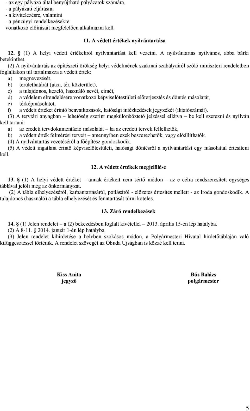 (2) A nyilvántartás az építészeti örökség helyi védelmének szakmai szabályairól szóló miniszteri rendeletben foglaltakon túl tartalmazza a védett érték: a) megnevezését, b) területhatárát (utca, tér,