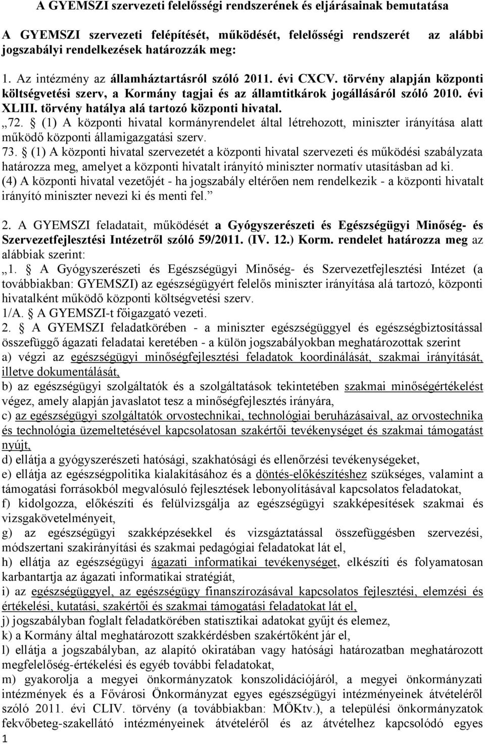 törvény hatálya alá tartozó központi hivatal. 72. (1) A központi hivatal kormányrendelet által létrehozott, miniszter irányítása alatt működő központi államigazgatási szerv. 73.