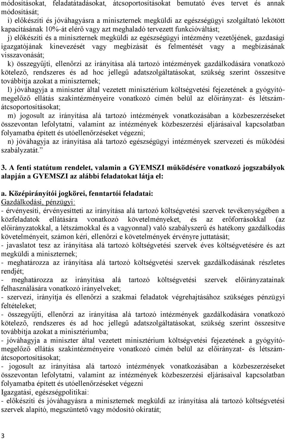 megbízását és felmentését vagy a megbízásának visszavonását; k) összegyűjti, ellenőrzi az irányítása alá tartozó intézmények gazdálkodására vonatkozó kötelező, rendszeres és ad hoc jellegű