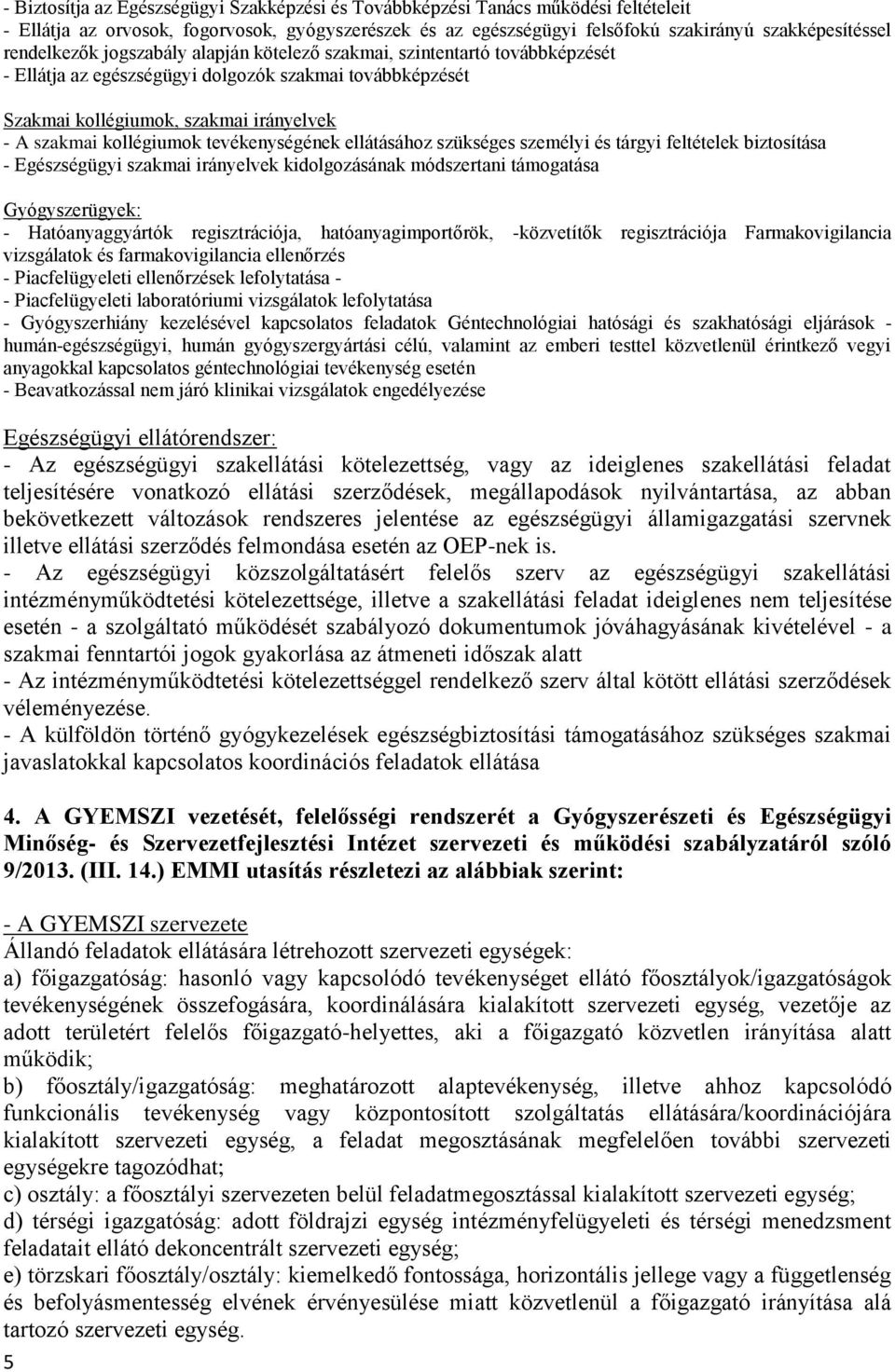 tevékenységének ellátásához szükséges személyi és tárgyi feltételek biztosítása - Egészségügyi szakmai irányelvek kidolgozásának módszertani támogatása Gyógyszerügyek: - Hatóanyaggyártók