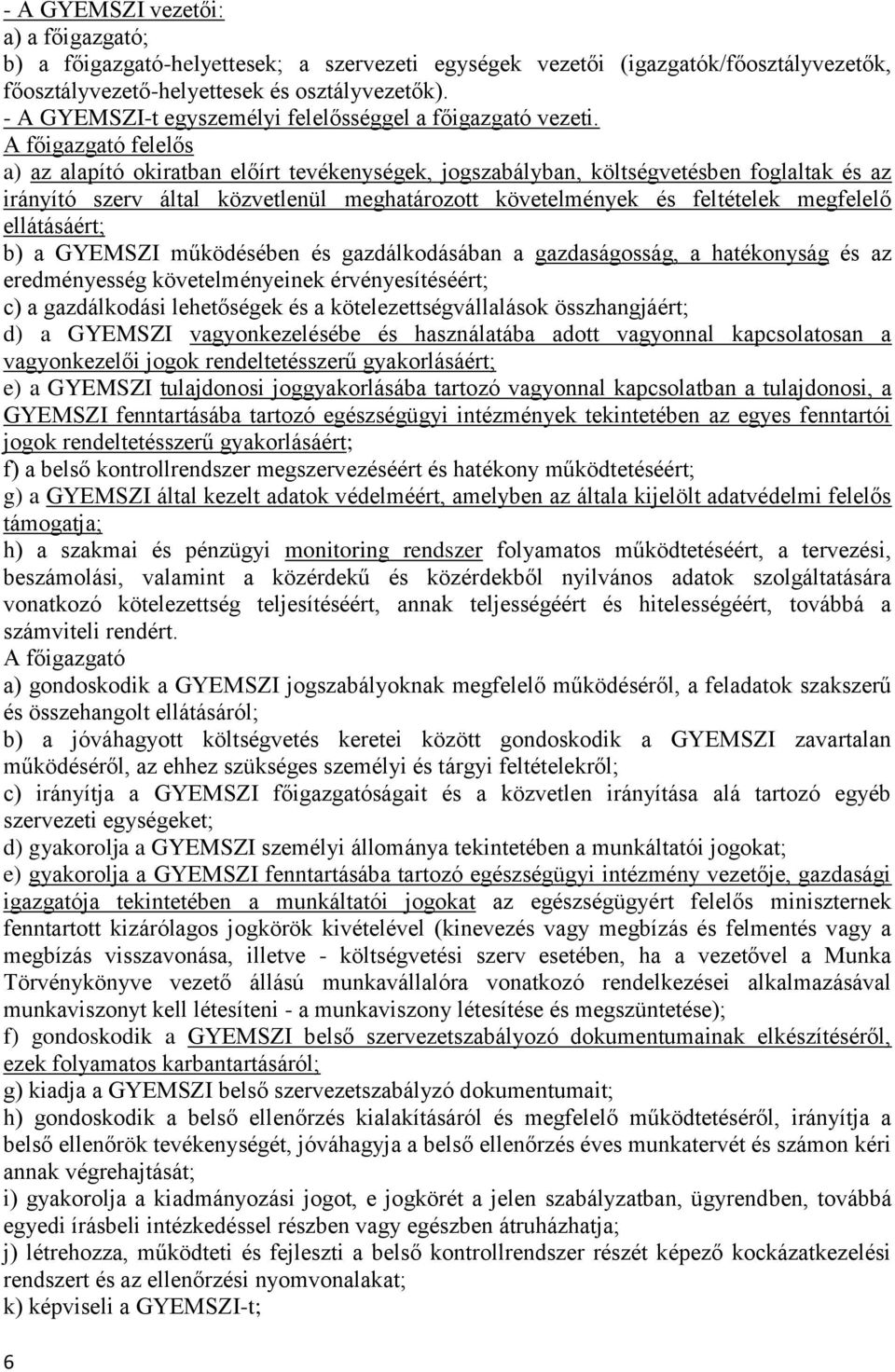 A főigazgató felelős a) az alapító okiratban előírt tevékenységek, jogszabályban, költségvetésben foglaltak és az irányító szerv által közvetlenül meghatározott követelmények és feltételek megfelelő