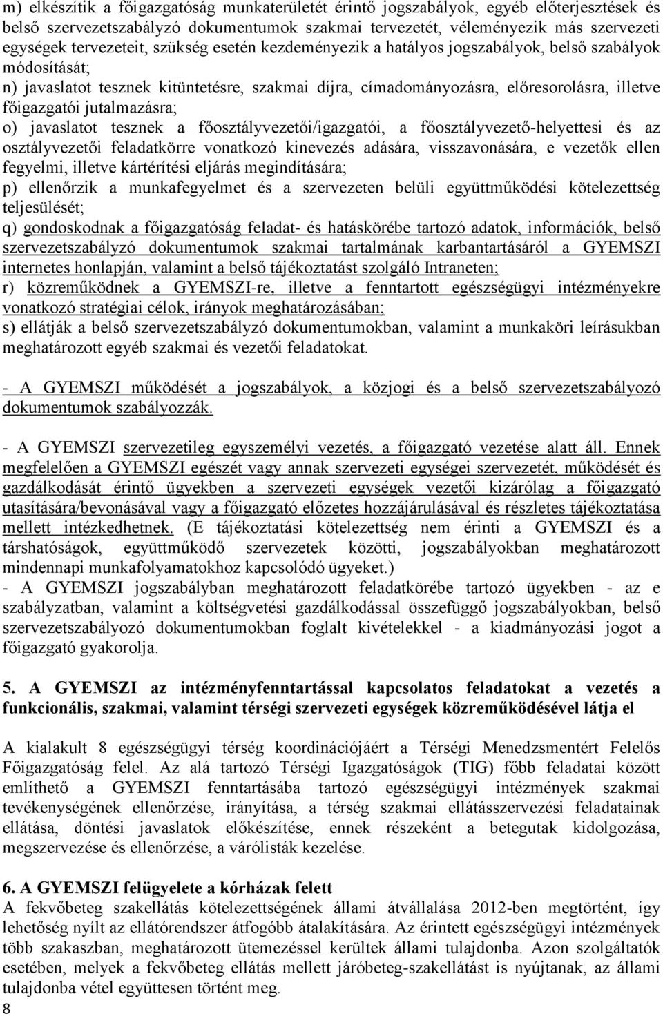 jutalmazásra; o) javaslatot tesznek a főosztályvezetői/igazgatói, a főosztályvezető-helyettesi és az osztályvezetői feladatkörre vonatkozó kinevezés adására, visszavonására, e vezetők ellen fegyelmi,