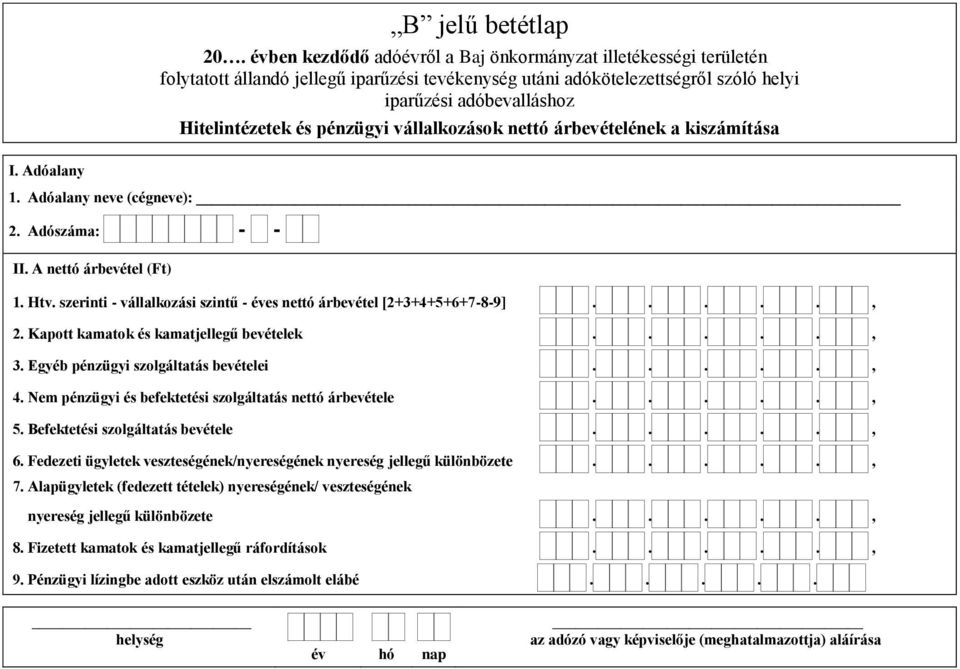 Nem pénzügyi és befektetési szolgáltatás nettó árbevétele....., 5. Befektetési szolgáltatás bevétele....., 6. Fedezeti ügyletek veszteségének/nyereségének nyereség jellegű különbözete....., 7.