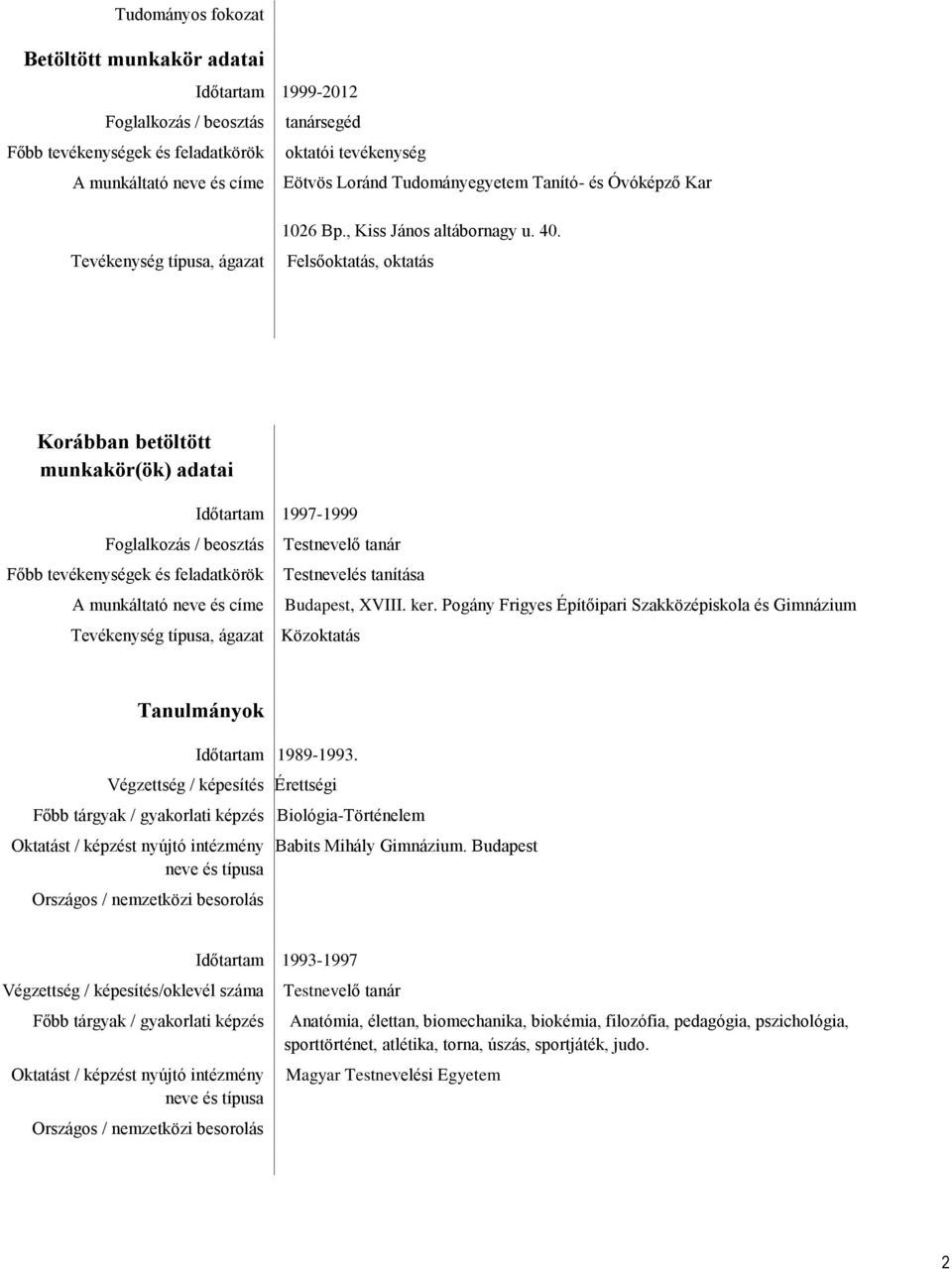 Tevékenység típusa, ágazat F Felsőoktatás, oktatás Korábban betöltött munkakör(ök) adatai Időtartam 1 1997-1999 Foglalkozás / beosztás T Testnevelő tanár Főbb tevékenységek és feladatkörök T