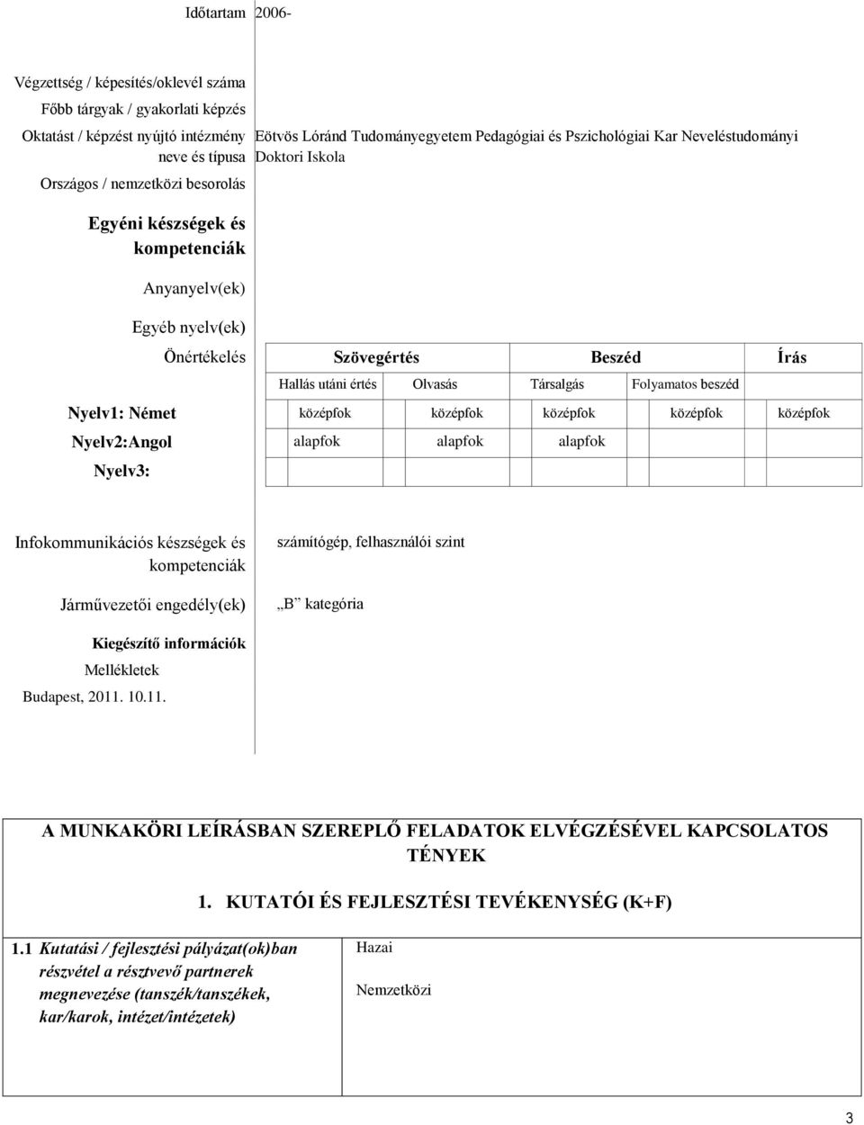 Társalgás Folyamatos beszéd Nyelv1: Német középfok középfok középfok középfok középfok Nyelv2:Angol alapfok alapfok alapfok Nyelv3: Infokommunikációs készségek és kompetenciák Járművezetői