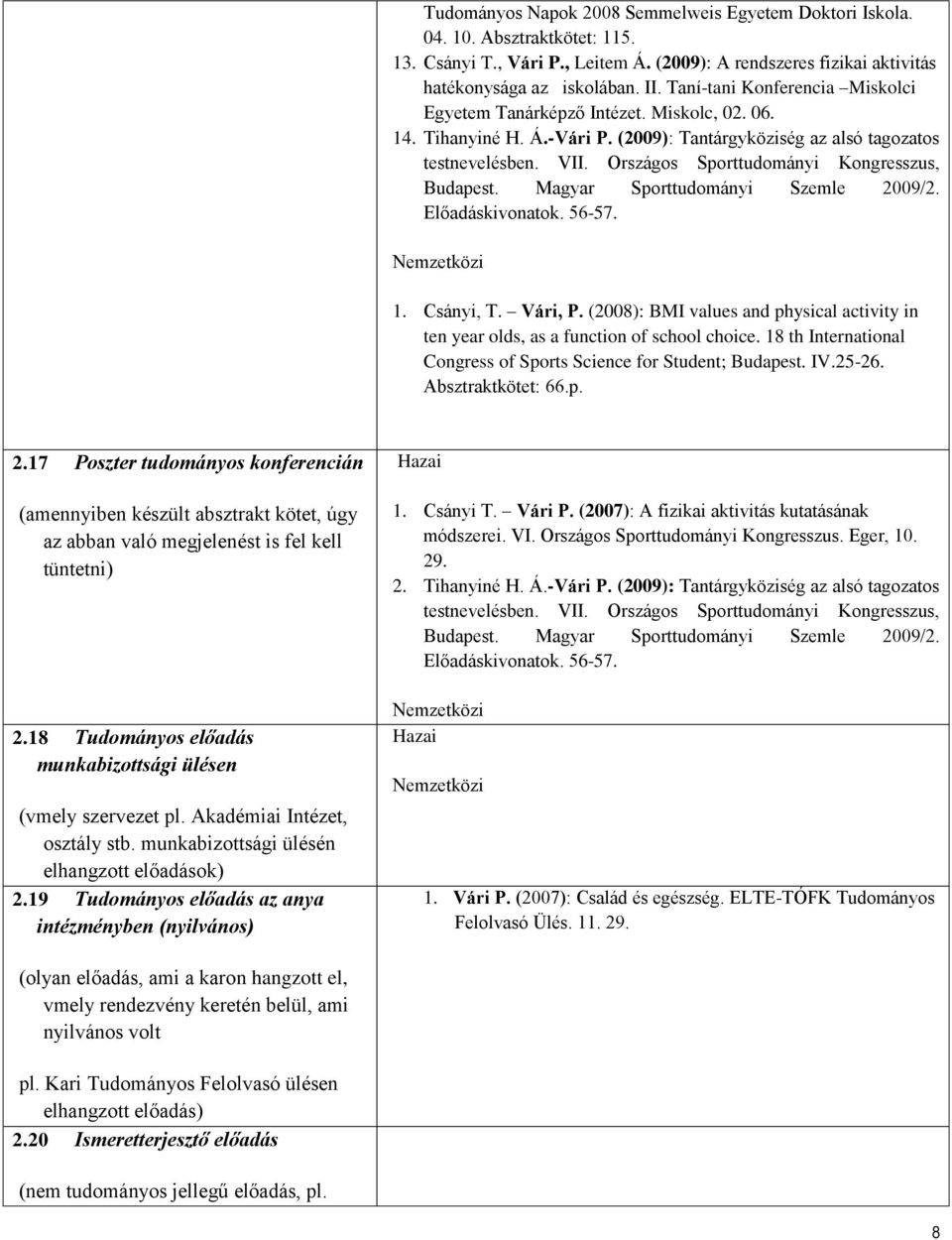 Országos Sporttudományi Kongresszus, Budapest. Magyar Sporttudományi Szemle 2009/2. Előadáskivonatok. 56-57. Nemzetközi 1. Csányi, T. Vári, P.
