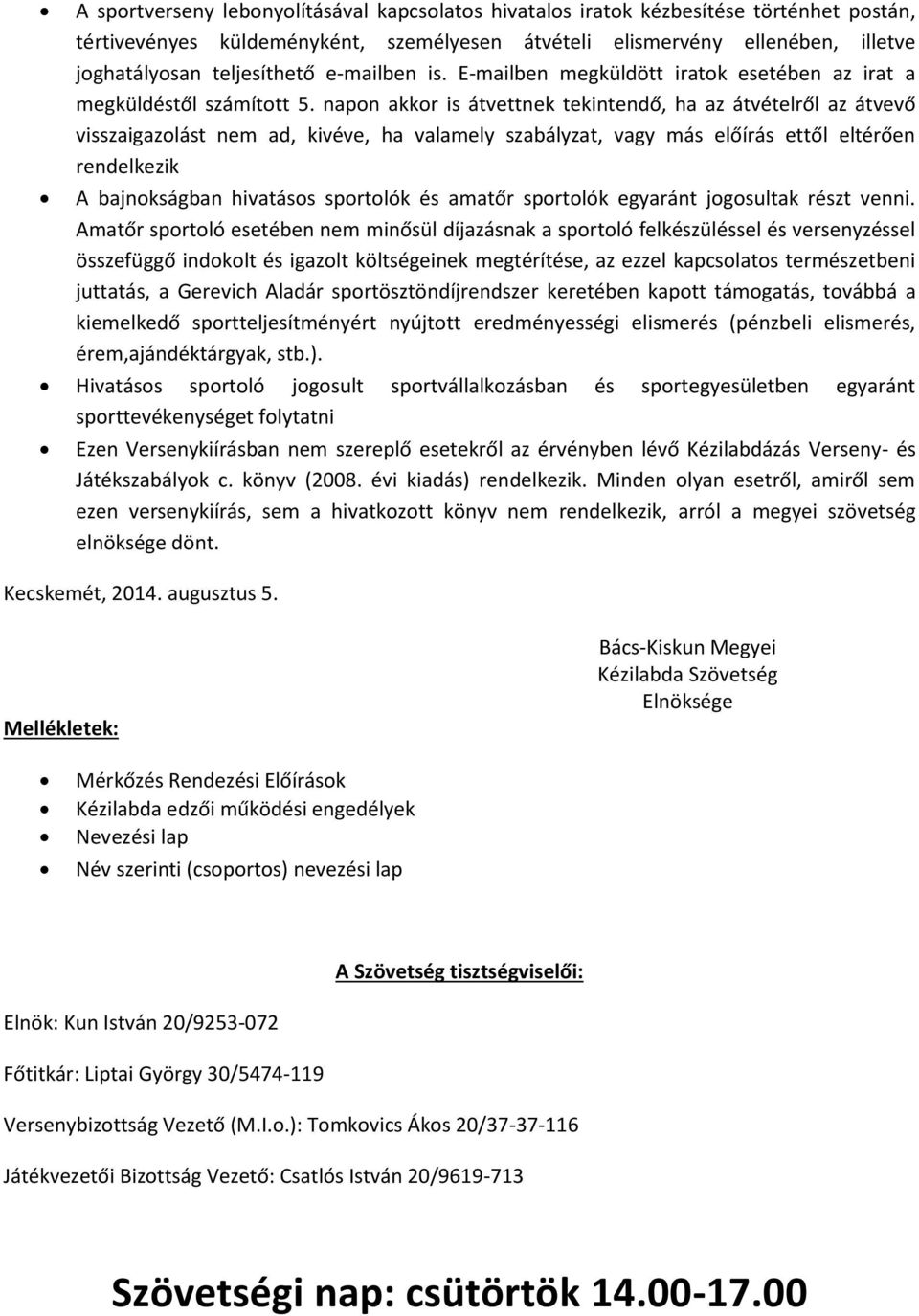 napon akkor is átvettnek tekintendő, ha az átvételről az átvevő visszaigazolást nem ad, kivéve, ha valamely szabályzat, vagy más előírás ettől eltérően rendelkezik A bajnokságban hivatásos sportolók