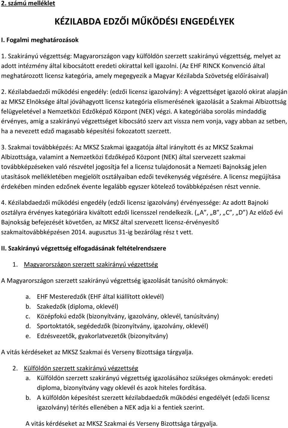 (Az EHF RINCK Konvenció által meghatározott licensz kategória, amely megegyezik a Magyar Kézilabda Szövetség előírásaival) 2.