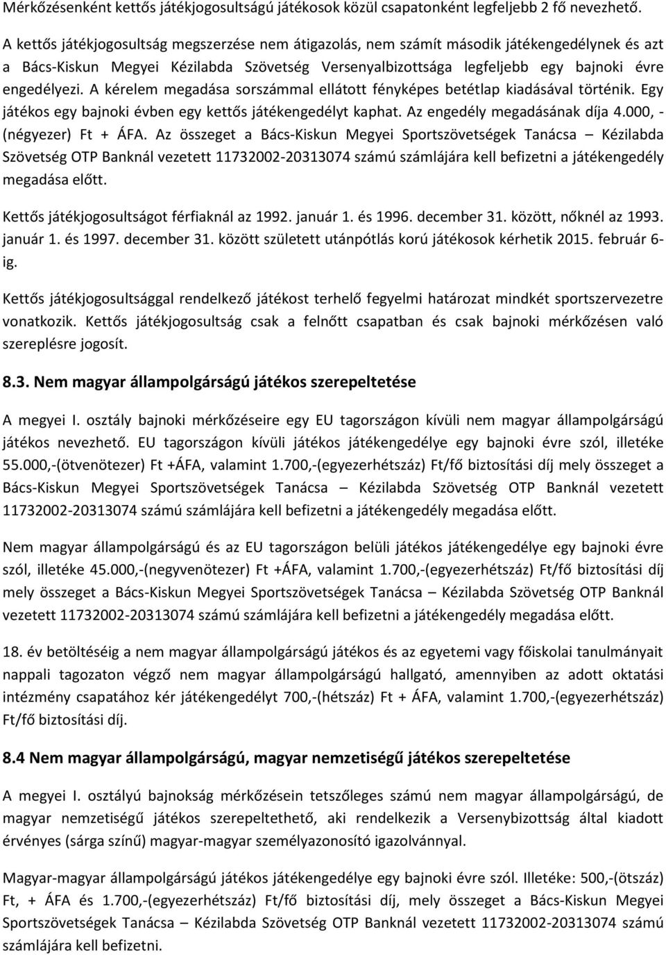 A kérelem megadása sorszámmal ellátott fényképes betétlap kiadásával történik. Egy játékos egy bajnoki évben egy kettős játékengedélyt kaphat. Az engedély megadásának díja 4.