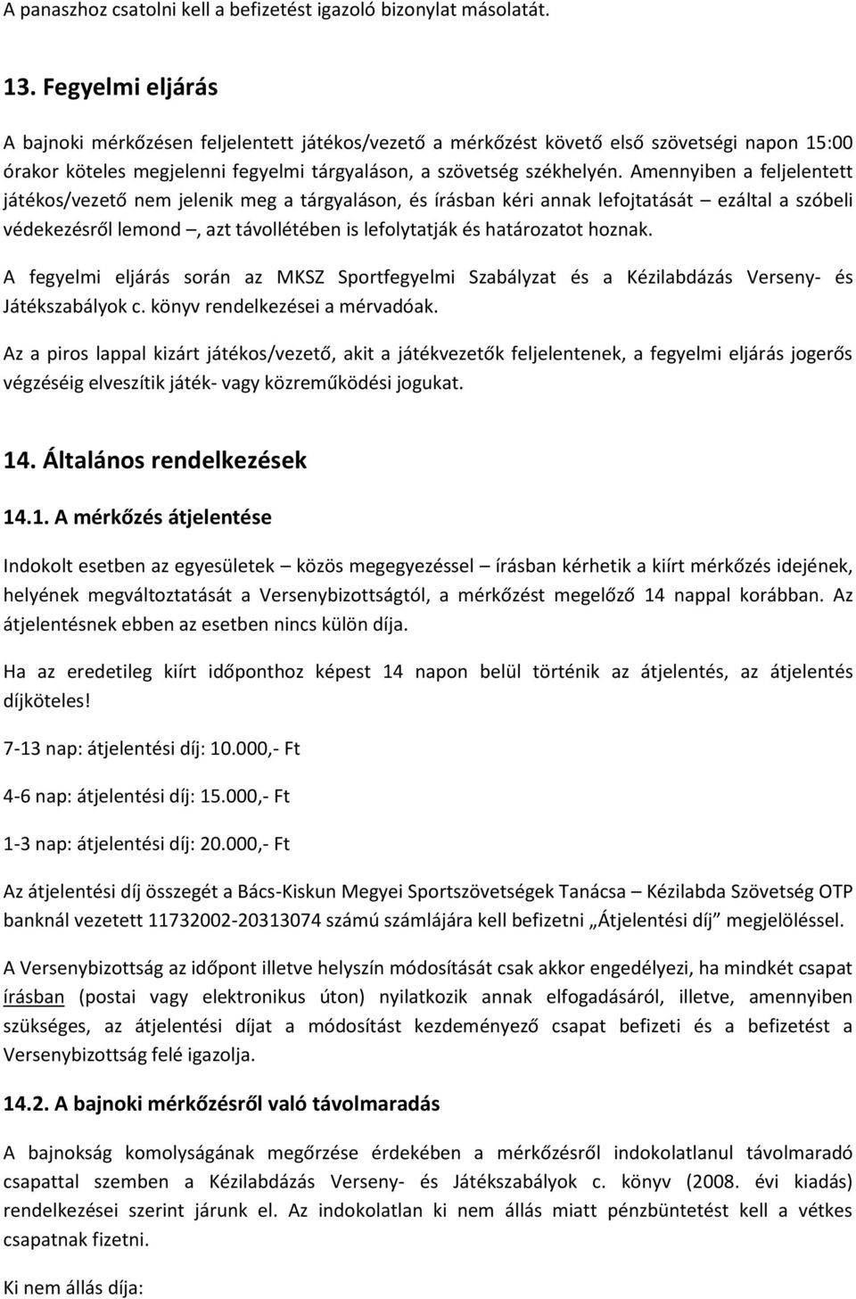 Amennyiben a feljelentett játékos/vezető nem jelenik meg a tárgyaláson, és írásban kéri annak lefojtatását ezáltal a szóbeli védekezésről lemond, azt távollétében is lefolytatják és határozatot