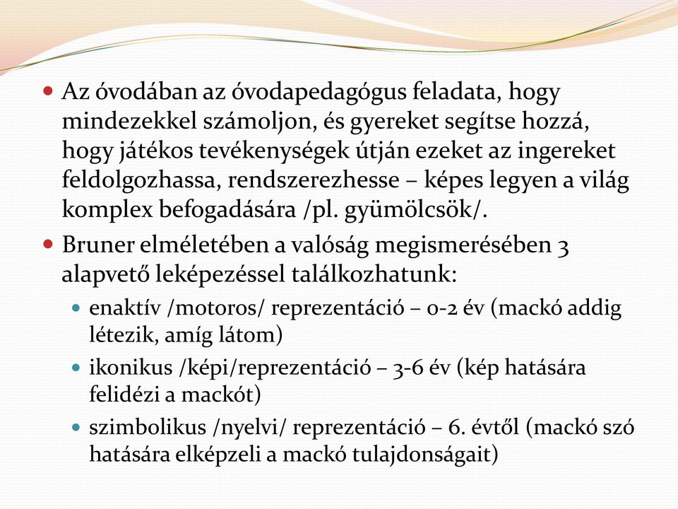 Bruner elméletében a valóság megismerésében 3 alapvető leképezéssel találkozhatunk: enaktív /motoros/ reprezentáció 0-2 év (mackó addig