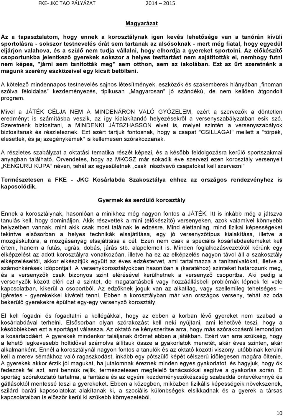 Az előkészítő csoportunkba jelentkező gyerekek sokszor a helyes testtartást nem sajátították el, nemhogy futni nem képes, "járni sem tanították meg" sem otthon, sem az iskolában.