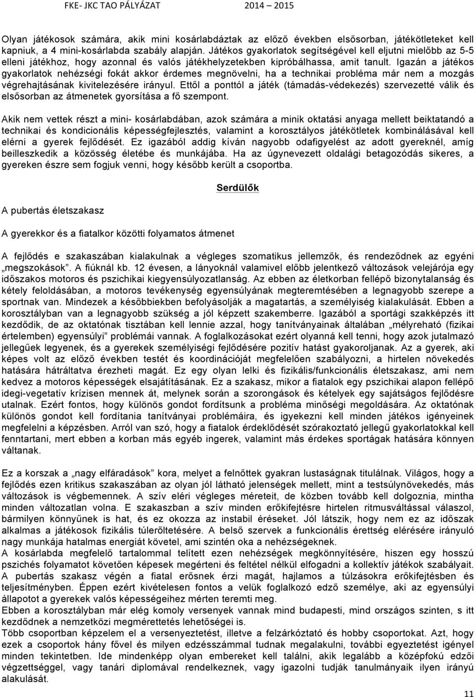 Igazán a játékos gyakorlatok nehézségi fokát akkor érdemes megnövelni, ha a technikai probléma már nem a mozgás végrehajtásának kivitelezésére irányul.