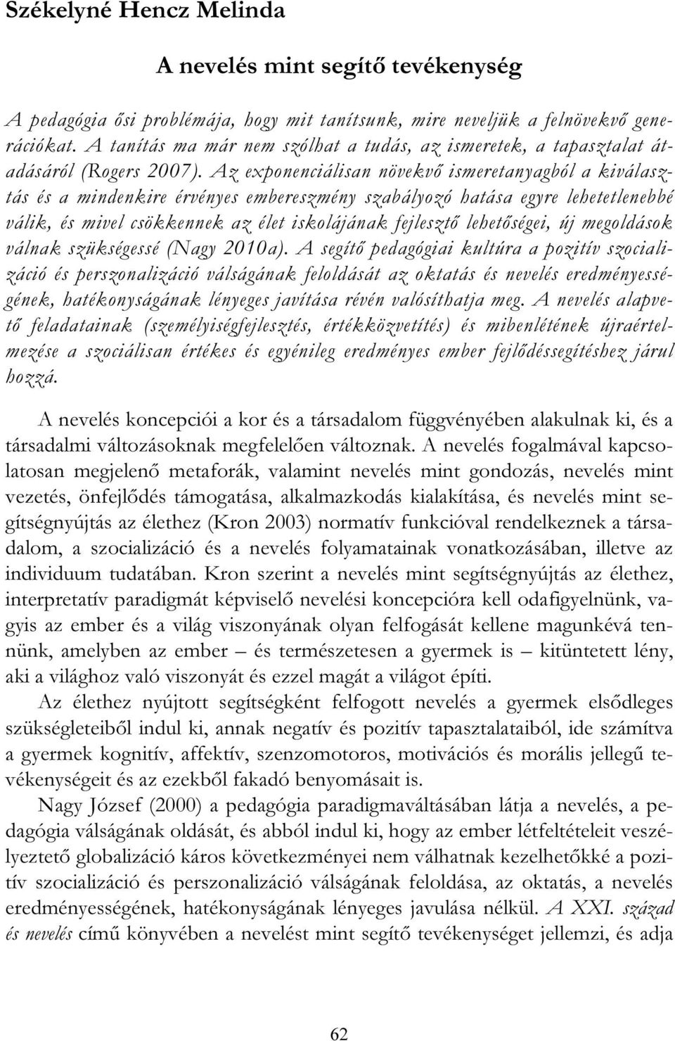 Az exponenciálisan növekvő ismeretanyagból a kiválasztás és a mindenkire érvényes embereszmény szabályozó hatása egyre lehetetlenebbé válik, és mivel csökkennek az élet iskolájának fejlesztő