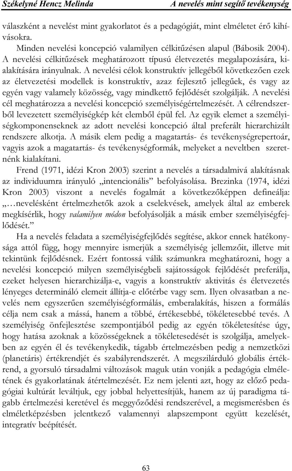 A nevelési célok konstruktív jellegéből következően ezek az életvezetési modellek is konstruktív, azaz fejlesztő jellegűek, és vagy az egyén vagy valamely közösség, vagy mindkettő fejlődését