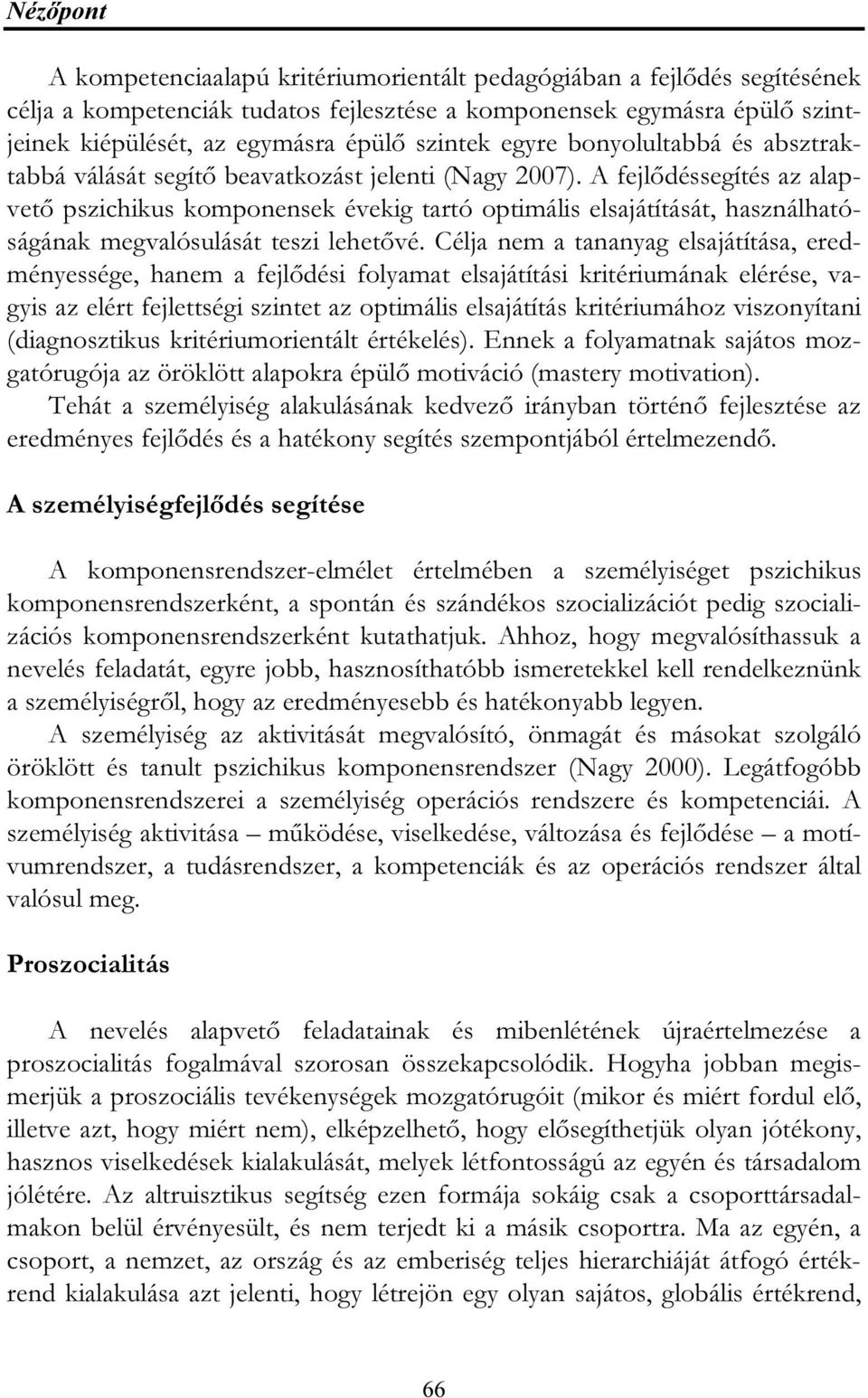 A fejlődéssegítés az alapvető pszichikus komponensek évekig tartó optimális elsajátítását, használhatóságának megvalósulását teszi lehetővé.