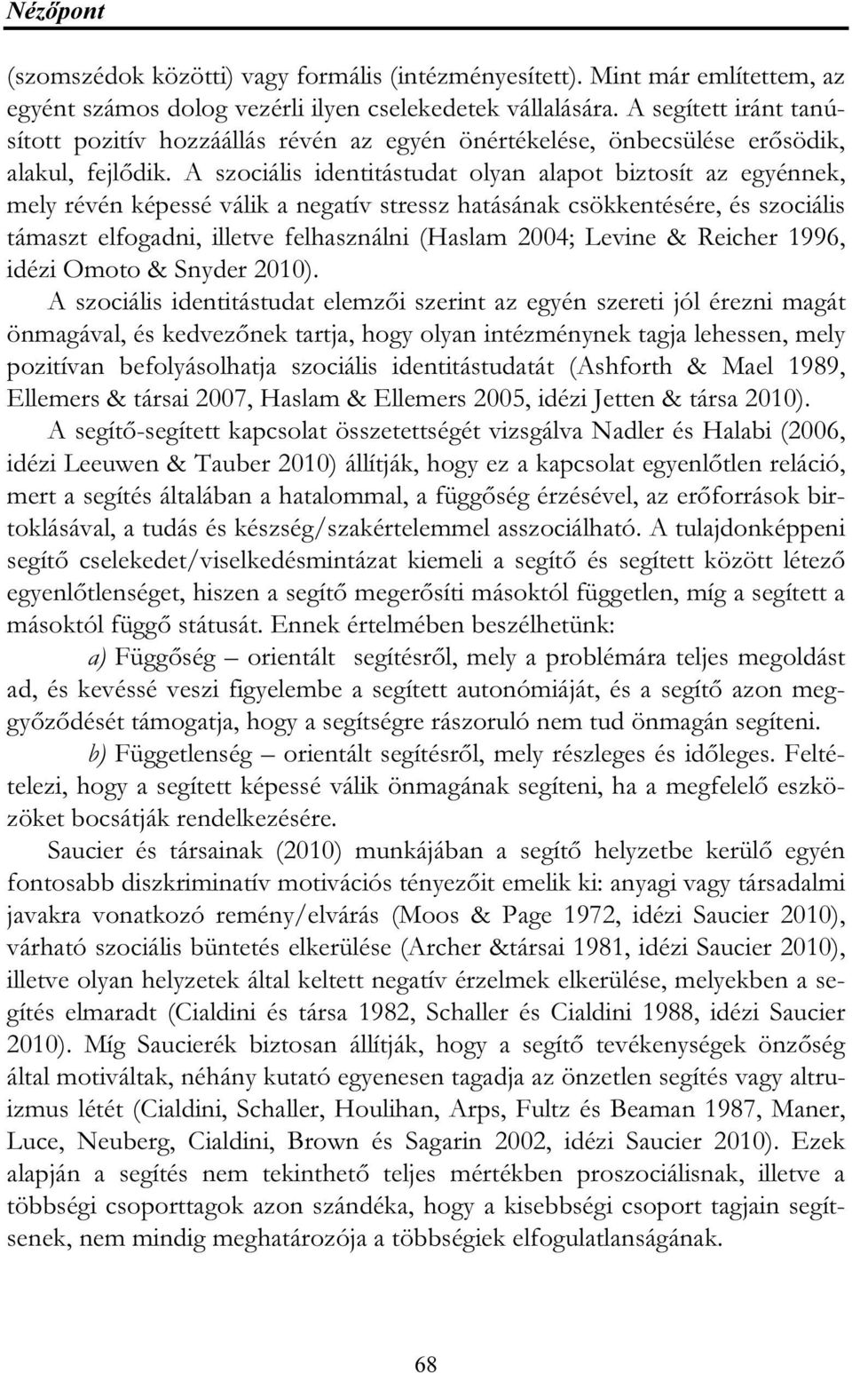 A szociális identitástudat olyan alapot biztosít az egyénnek, mely révén képessé válik a negatív stressz hatásának csökkentésére, és szociális támaszt elfogadni, illetve felhasználni (Haslam 2004;