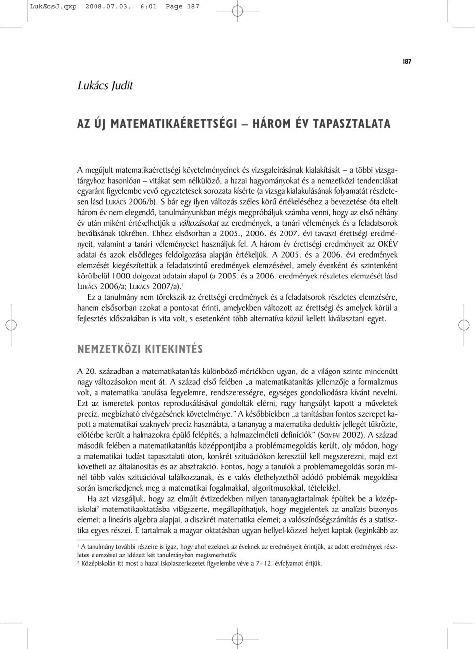 vitákat sem nélkülözõ, a hazai hagyományokat és a nemzetközi tendenciákat egyaránt figyelembe vevõ egyeztetések sorozata kísérte (a vizsga kialakulásának folyamatát részletesen lásd LUKÁCS 2006/b).