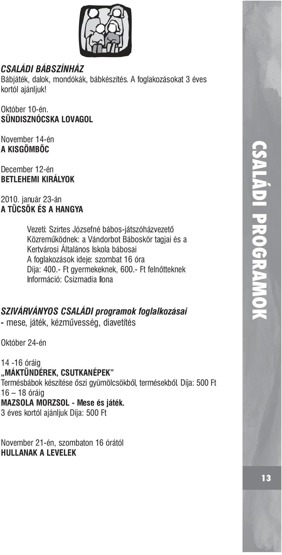 január 23-án A TÜCSÖK ÉS A HANGYA Vezeti: Szirtes Józsefné bábos-játszóházvezető Közreműködnek: a Vándorbot Báboskör tagjai és a Kertvárosi Általános Iskola bábosai A foglakozások ideje: szombat 16