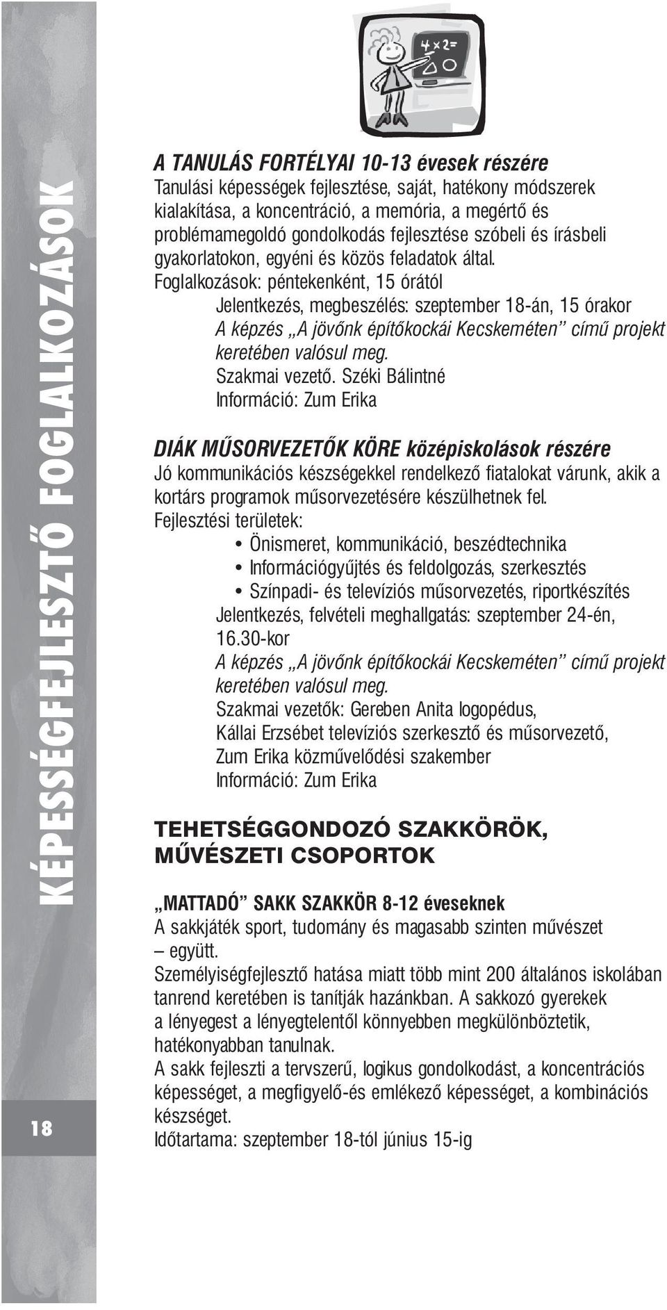 Foglalkozások: péntekenként, 15 órától Jelentkezés, megbeszélés: szeptember 18-án, 15 órakor A képzés A jövőnk építőkockái Kecskeméten című projekt keretében valósul meg. Szakmai vezető.