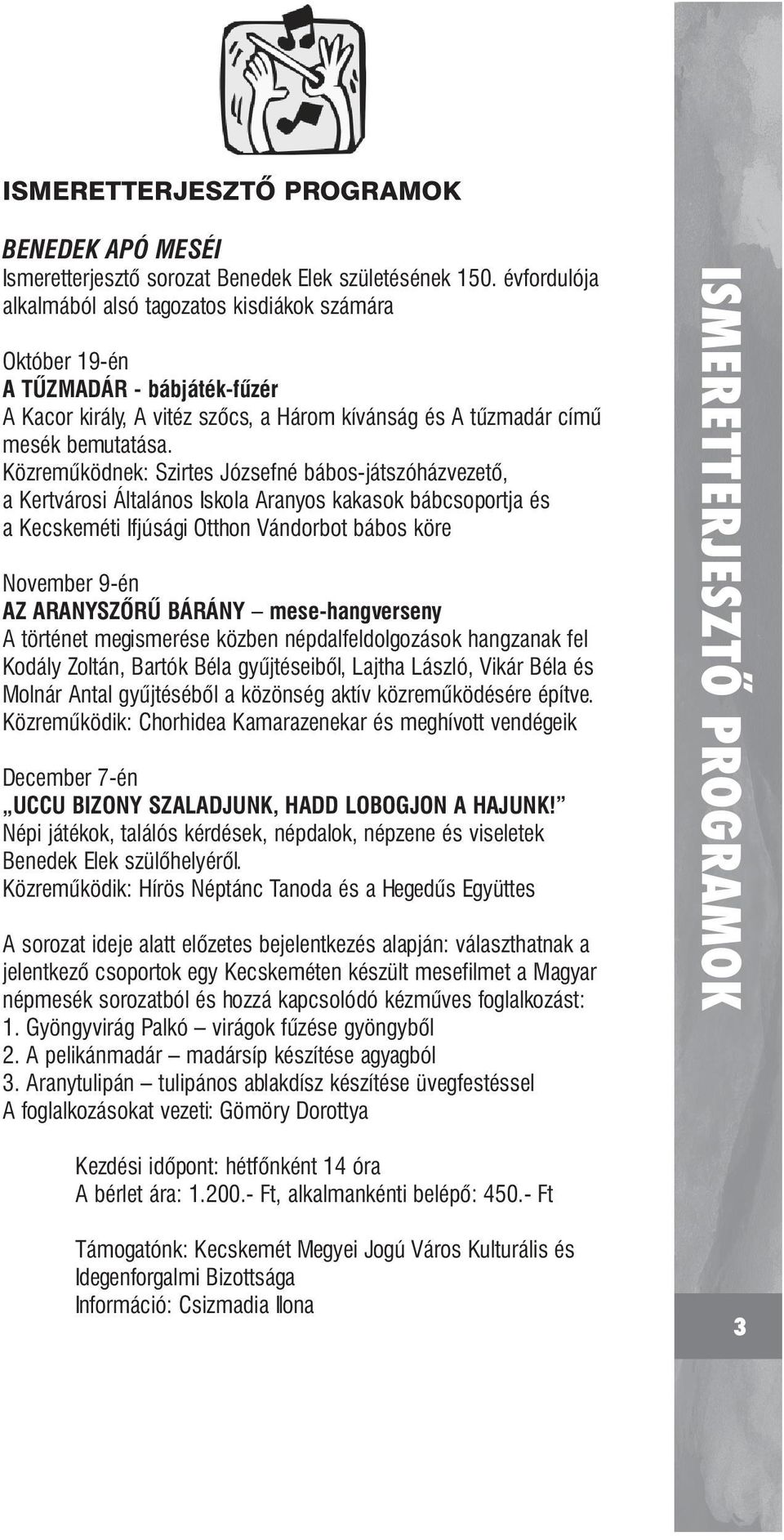 Közreműködnek: Szirtes Józsefné bábos-játszóházvezető, a Kertvárosi Általános Iskola Aranyos kakasok bábcsoportja és a Kecskeméti Ifjúsági Otthon Vándorbot bábos köre November 9-én AZ ARANYSZŐRŰ