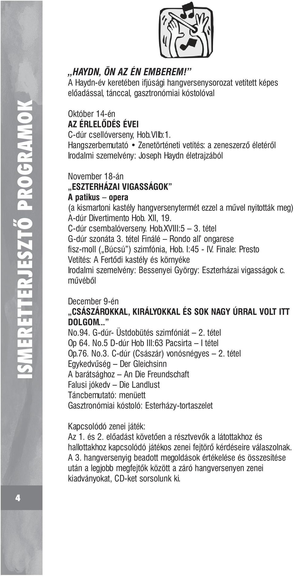 Hangszerbemutató Zenetörténeti vetítés: a zeneszerző életéről Irodalmi szemelvény: Joseph Haydn életrajzából November 18-án ESZTERHÁZAI VIGASSÁGOK A patikus opera (a kismartoni kastély