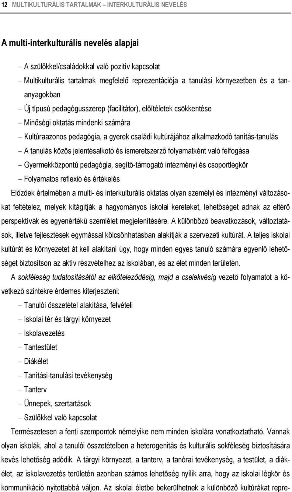 alkalmazkodó tanítás-tanulás A tanulás közös jelentésalkotó és ismeretszerző folyamatként való felfogása Gyermekközpontú pedagógia, segítő-támogató intézményi és csoportlégkör Folyamatos reflexió és