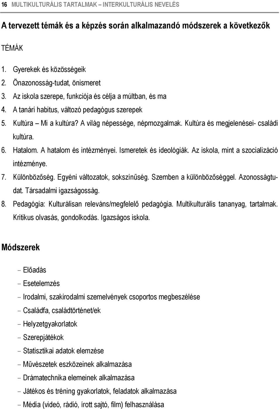 Kultúra és megjelenései- családi kultúra. 6. Hatalom. A hatalom és intézményei. Ismeretek és ideológiák. Az iskola, mint a szocializáció intézménye. 7. Különbözőség. Egyéni változatok, sokszínűség.