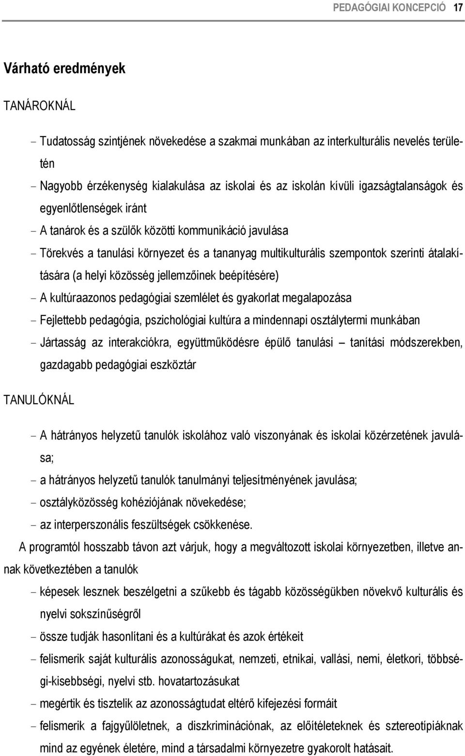 helyi közösség jellemzőinek beépítésére) A kultúraazonos pedagógiai szemlélet és gyakorlat megalapozása Fejlettebb pedagógia, pszichológiai kultúra a mindennapi osztálytermi munkában Jártasság az