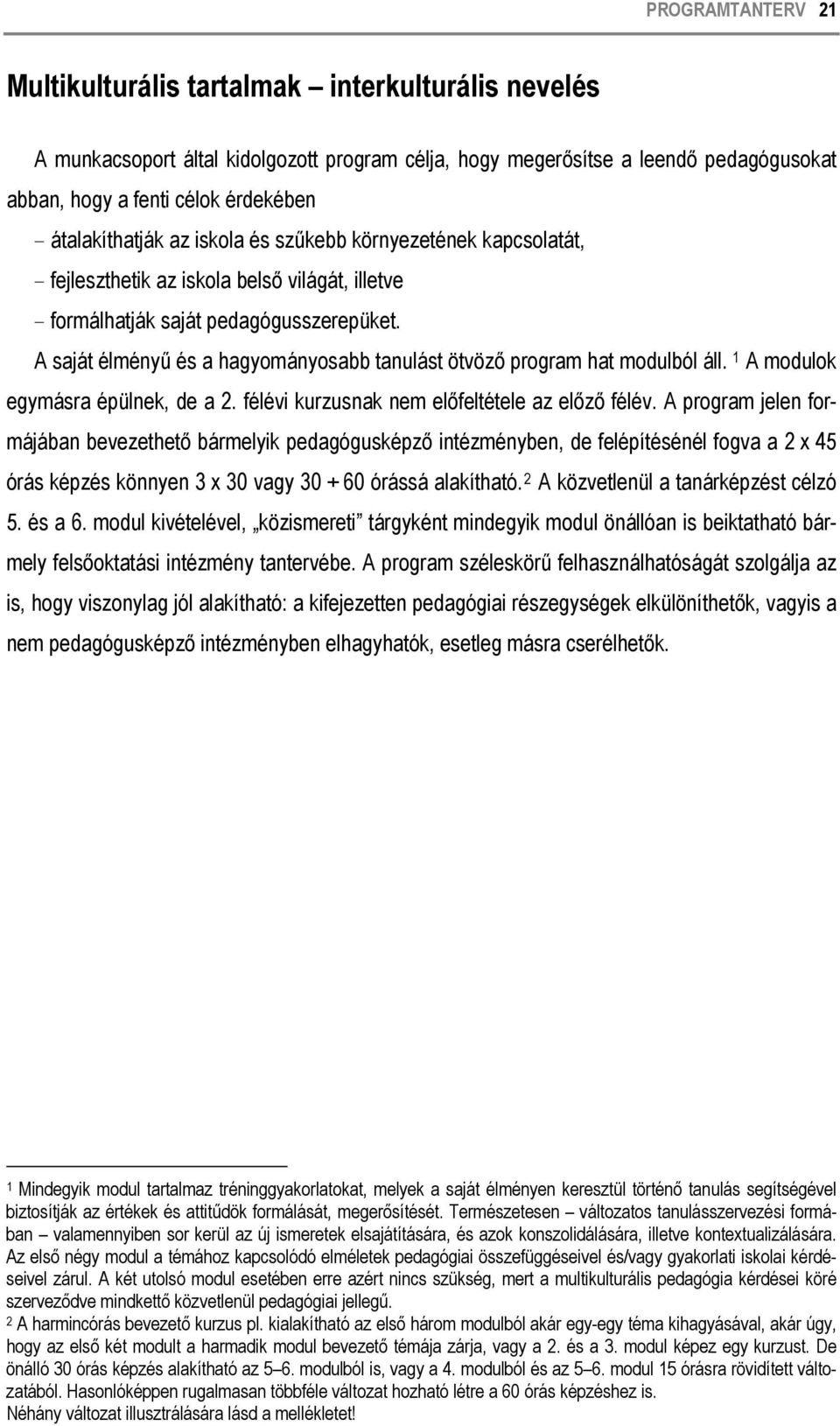 A saját élményű és a hagyományosabb tanulást ötvöző program hat modulból áll. 1 A modulok egymásra épülnek, de a 2. félévi kurzusnak nem előfeltétele az előző félév.