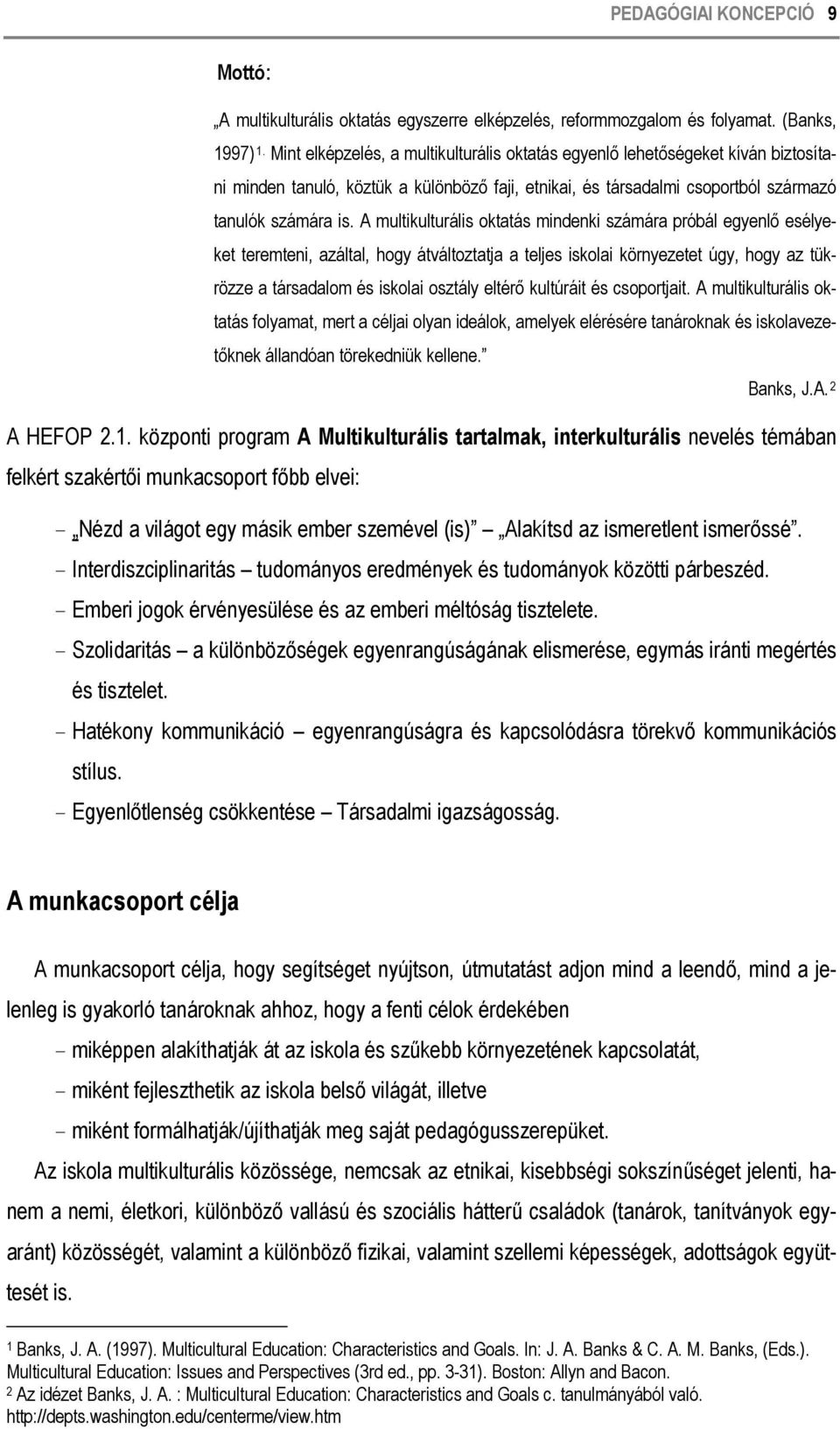 A multikulturális oktatás mindenki számára próbál egyenlő esélyeket teremteni, azáltal, hogy átváltoztatja a teljes iskolai környezetet úgy, hogy az tükrözze a társadalom és iskolai osztály eltérő