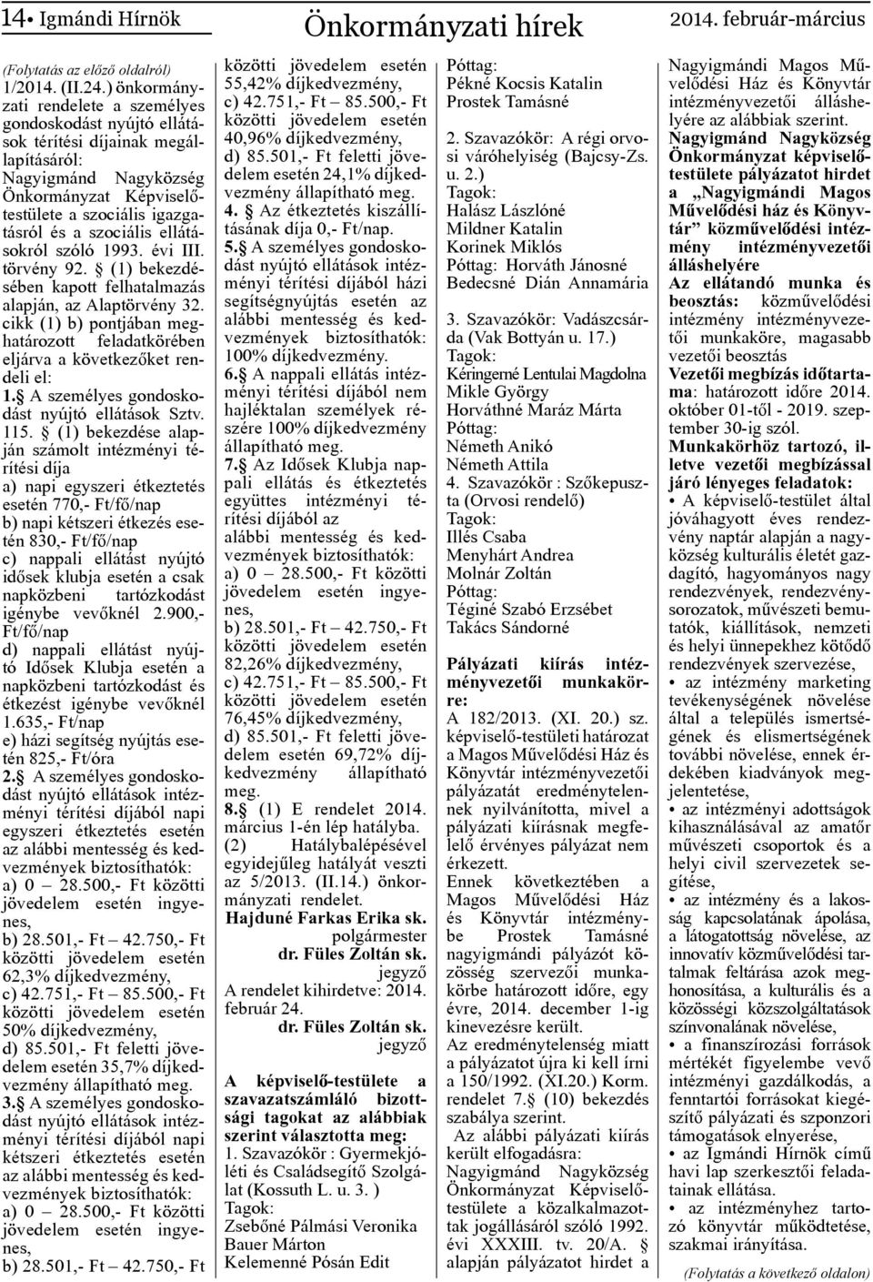 ellátásokról szóló 1993. évi III. törvény 92. (1) bekezdésében kapott felhatalmazás alapján, az Alaptörvény 32. cikk (1) b) pontjában meghatározott feladatkörében eljárva a következőket rendeli el: 1.