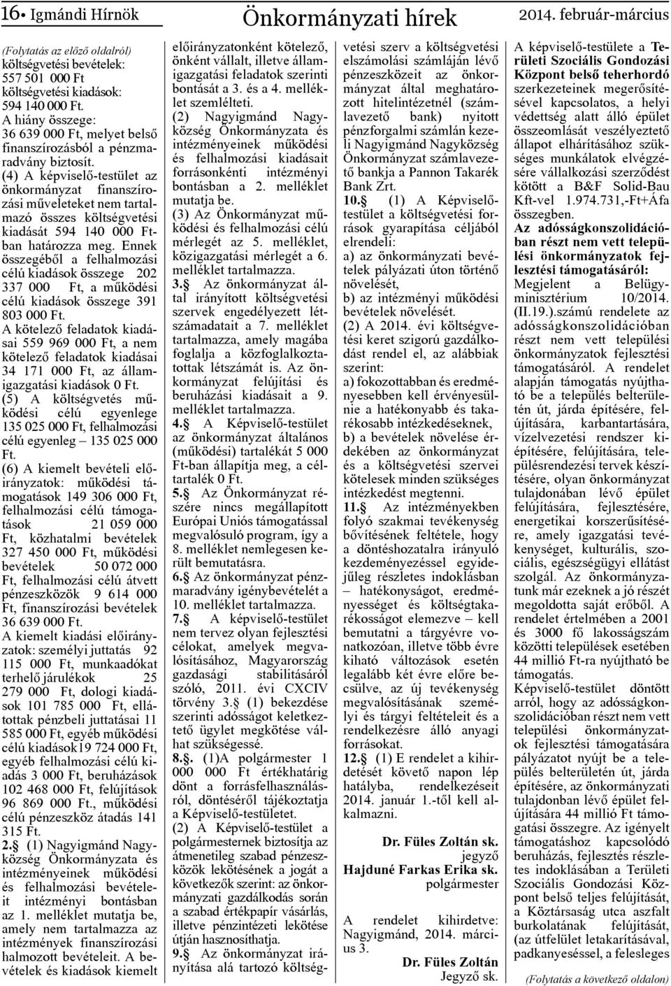 (4) A képviselő-testület az önkormányzat finanszírozási műveleteket nem tartalmazó összes költségvetési kiadását 594 140 000 Ftban határozza meg.