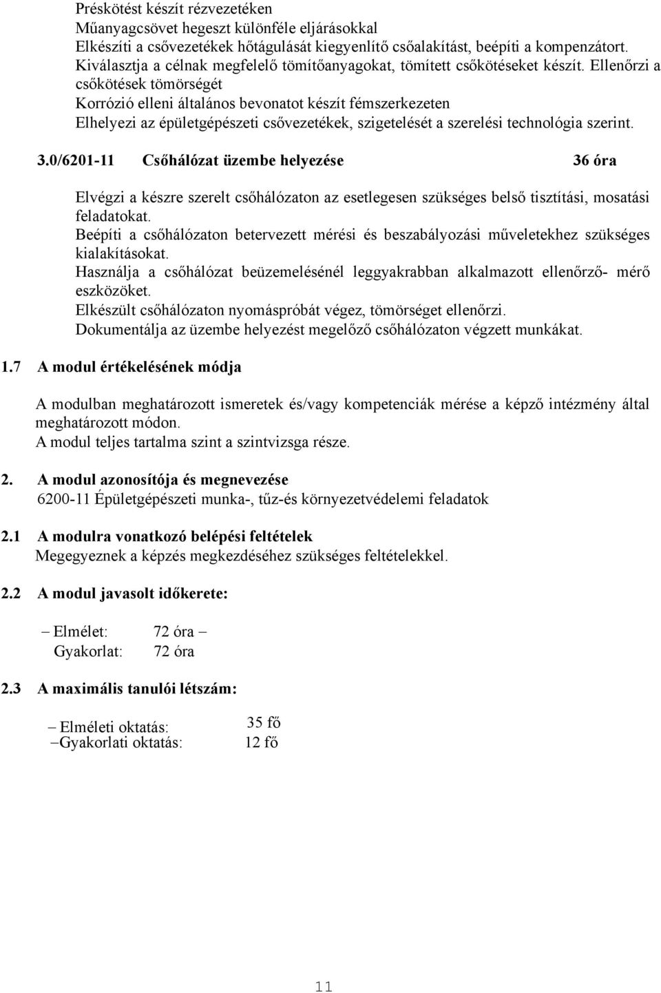 Ellenőrzi a csőkötések tömörségét Korrózió elleni általános bevonatot készít fémszerkezeten Elhelyezi az épületgépészeti csővezetékek, szigetelését a szerelési technológia szerint. 3.