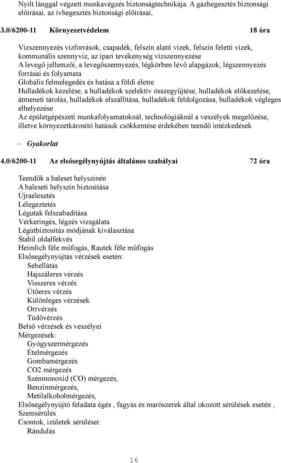 levegőszennyezés, légkörben lévő alapgázok, légszennyezés forrásai és folyamata Globális felmelegedés és hatása a földi életre Hulladékok kezelése, a hulladékok szelektív összegyűjtése, hulladékok