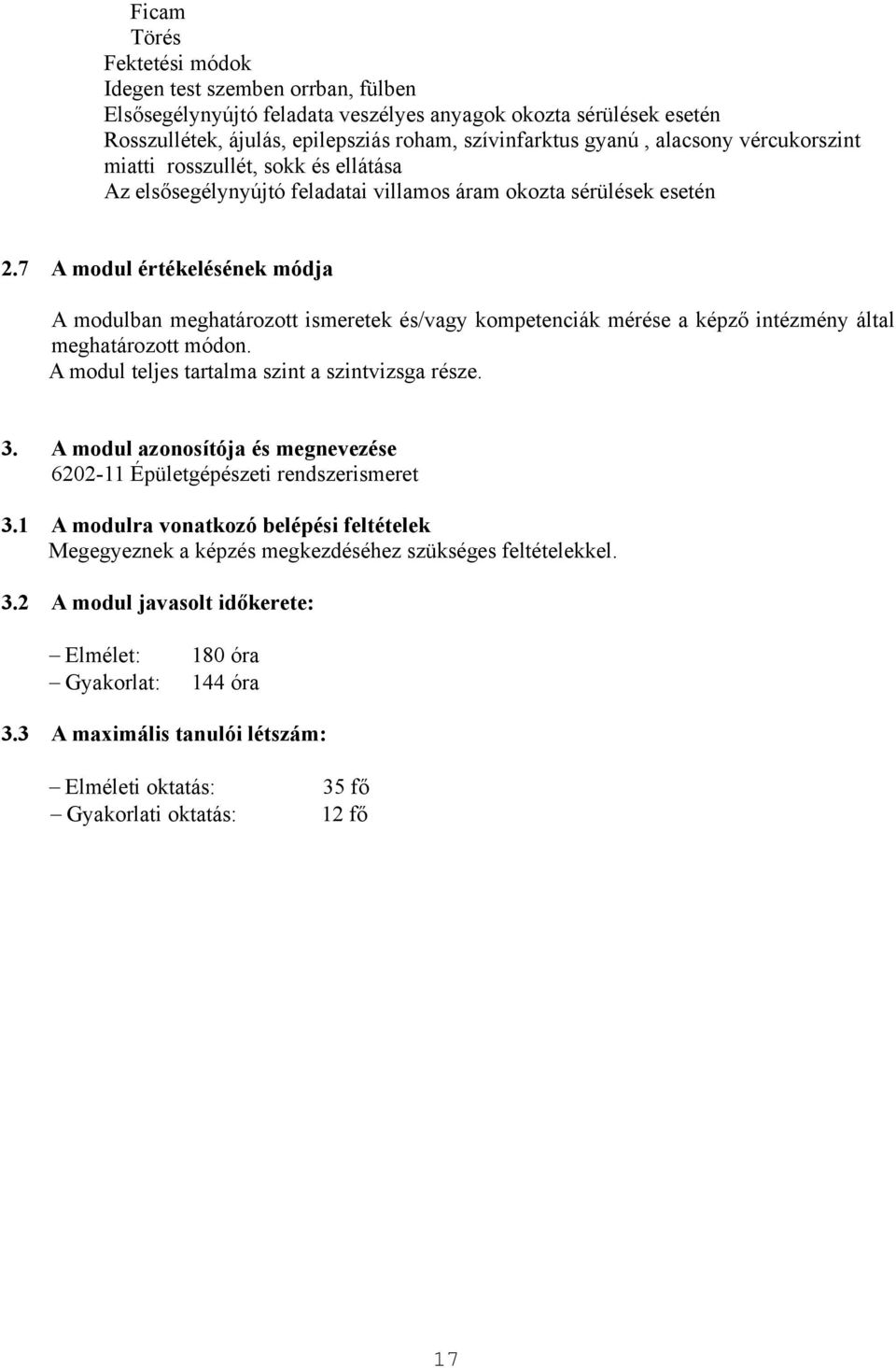 7 A modul értékelésének módja A modulban meghatározott ismeretek és/vagy kompetenciák mérése a képző intézmény által meghatározott módon. A modul teljes tartalma szint a szintvizsga része. 3.