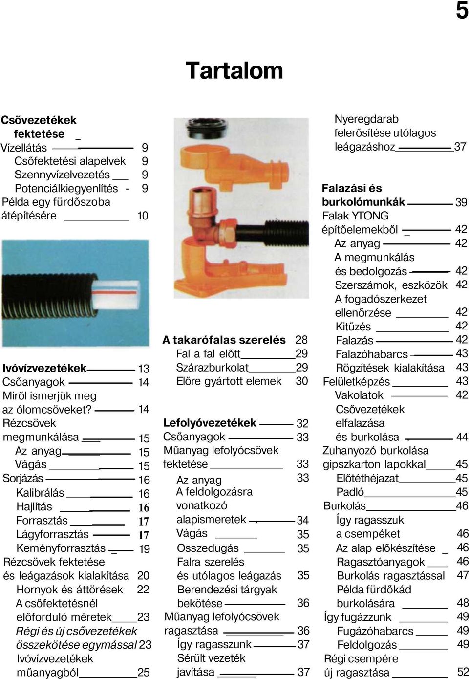 Rézcsövek megmunkálása Az anyag Vágás Sorjázás Kalibrálás Hajlítás Forrasztás Lágyforrasztás Keményforrasztás _ Rézcsövek fektetése 13 14 14 és leágazások kialakítása 20 Hornyok és áttörések 22 A