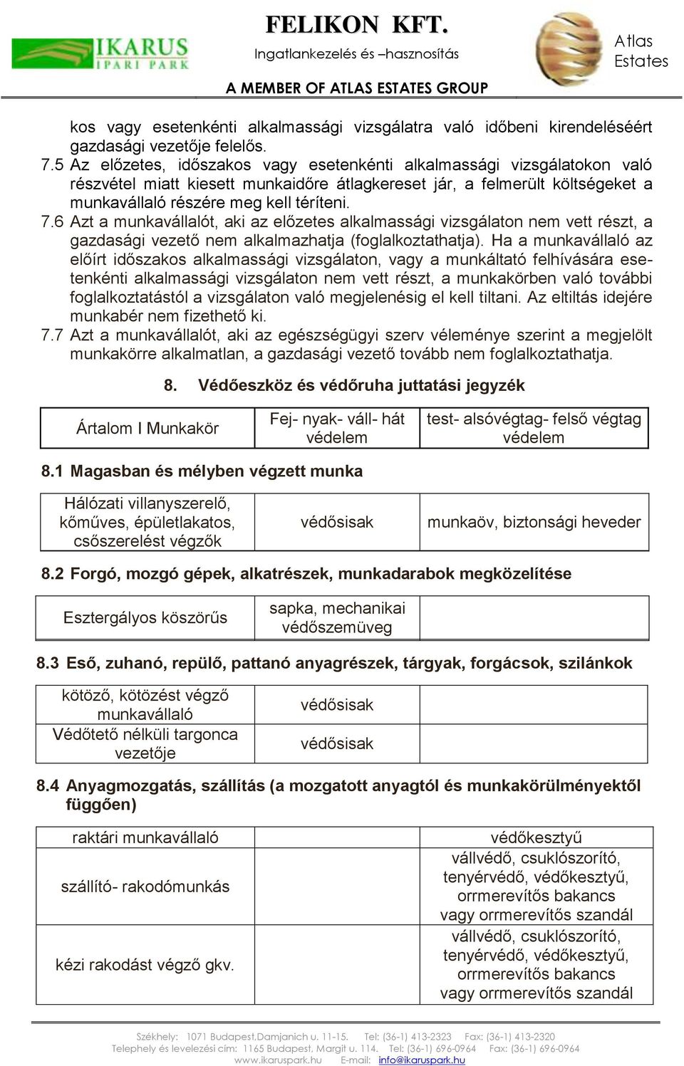 6 Azt a munkavállalót, aki az előzetes alkalmassági vizsgálaton nem vett részt, a gazdasági vezető nem alkalmazhatja (foglalkoztathatja).